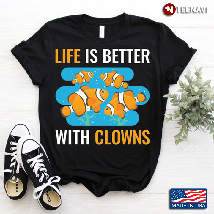 Life Is Better With Clowns For Fish Lover