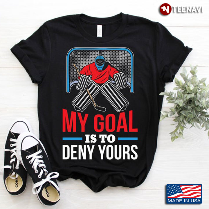 Hockey My Goal Is To Deny Yours