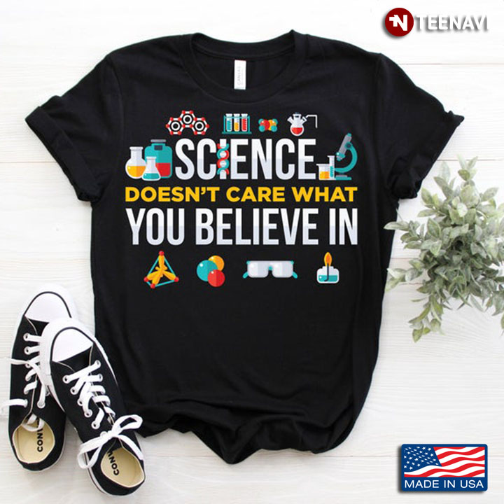 Science Doesn't Care What You Believe In For Science Lover