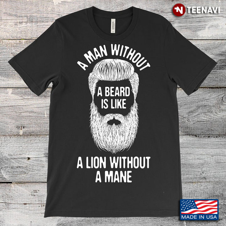 A Man Without A Beard Is Like A Lion With Out A Mane