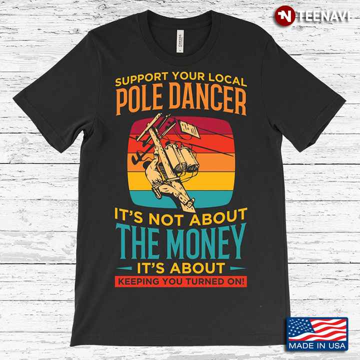 Vintage Support Your Local Pole Dancer It's Not About The Money It's About Keeping You Turned On