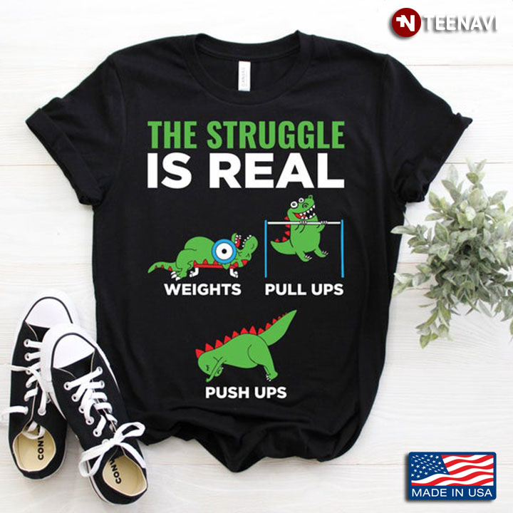 Funny Dinosaur Fitness The Struggle Is Real Weights Pull Ups Push Ups