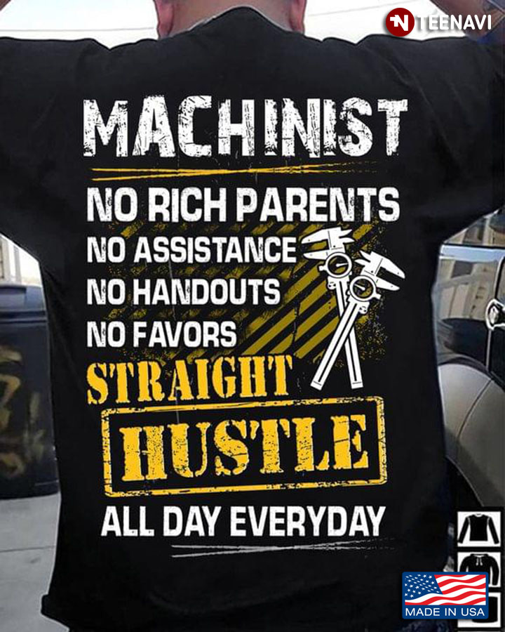 Machinist No Rich Parents No Assistance No Handouts No Favors Straight Hustle All Day Everyday