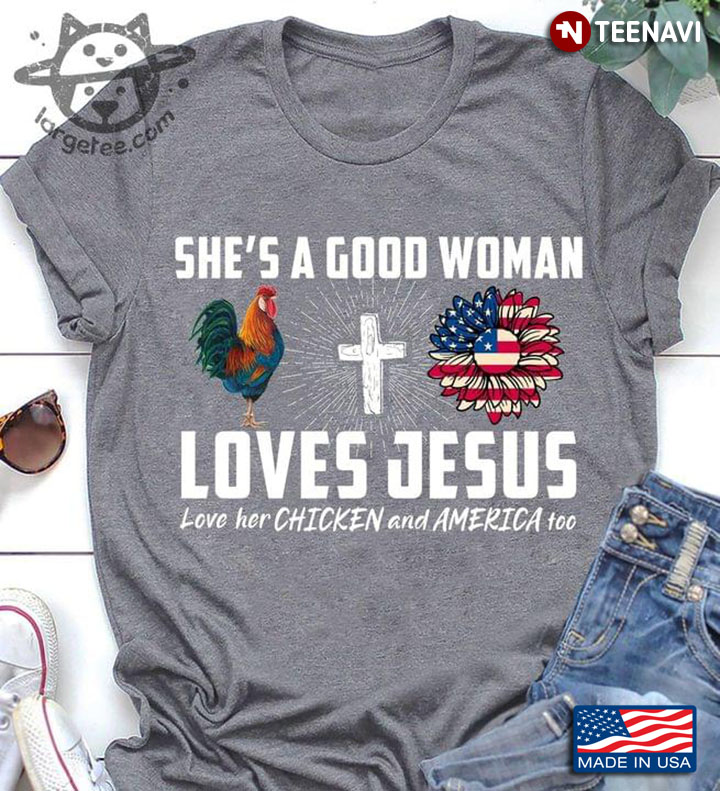 She's A Good Woman Loves Jesus Love Her Chicken And America Too