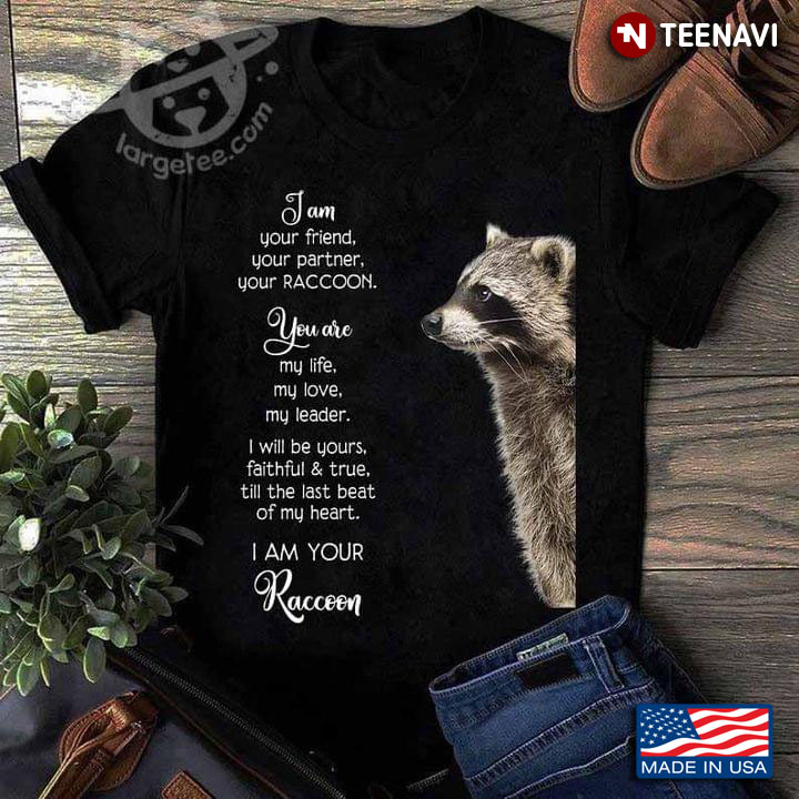 I Am Your Friend Your Partner Your Raccoon You Are My Life My Love My Leader