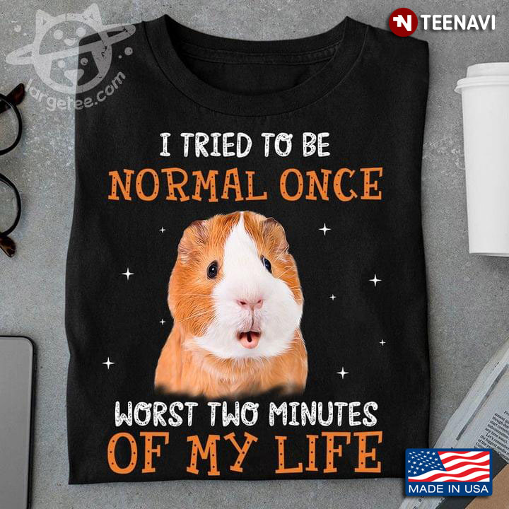 Guinea Pig I Tried To Be Normal Once Worst Two Minutes Of My Life