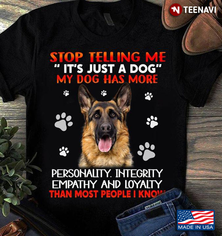 German Shepherd Stop Telling Me It's Just A Dog My Dog Has More Personality Integrity Empathy