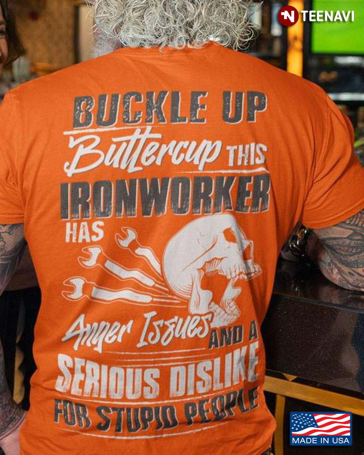 Buckle Up ButtercupThis Ironworker Has Anger Issues And A Serious Dislike For Stupid People