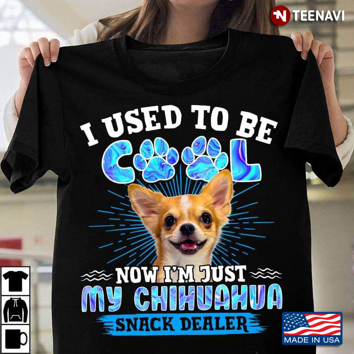 I Used To Be Cool Now I'm Just My Chihuahua Snack Dealer For Dog Lover