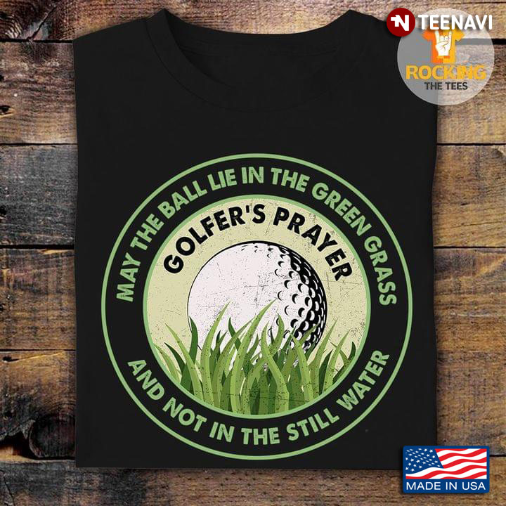 Golfer's Prayer May The Ball Lie In The Green Grass And Not In The Still Water