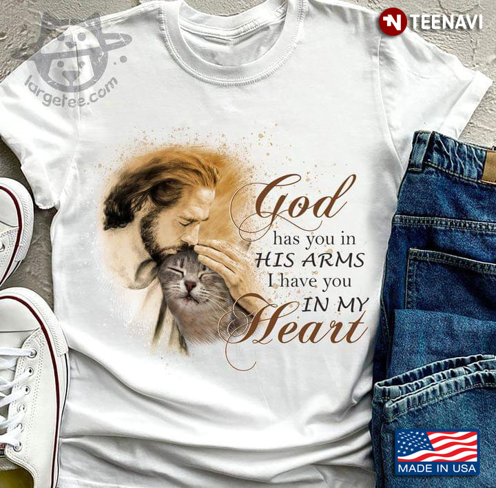 Jesus And Cat God Has You In His Arms I Have You In My Heart For Cat Lover