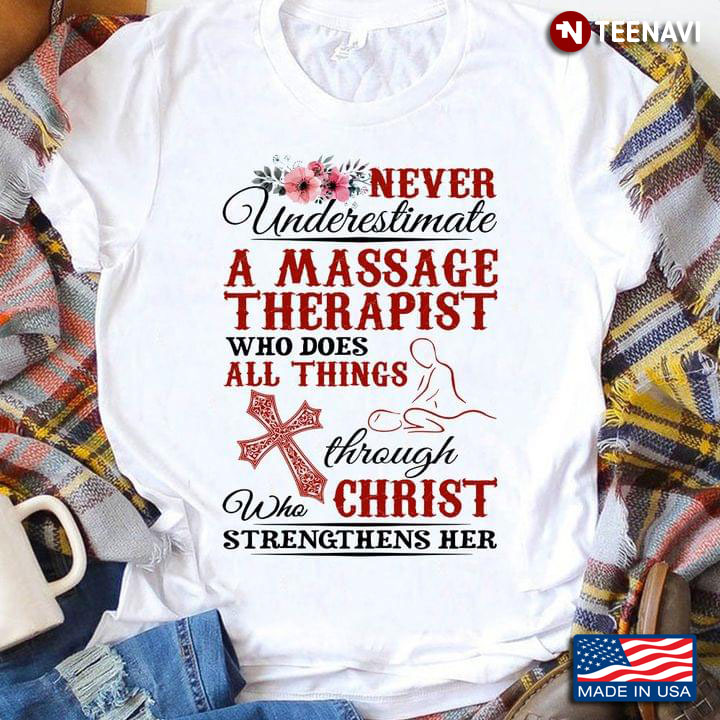 Never Underestimate A Massage Therapist Who Does All Things Through Who Christ Strengthens Her