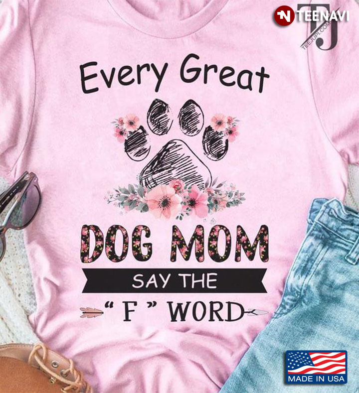 Every Great Dog Mom Say The F Word For Dog Lover
