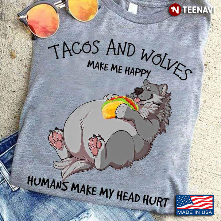 Tacos And Wolves Make Me Happy Humans Make My Head Hurt