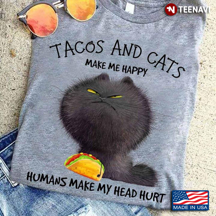 Tacos And Cat Make Me Happy Humans Make My Head Hurt