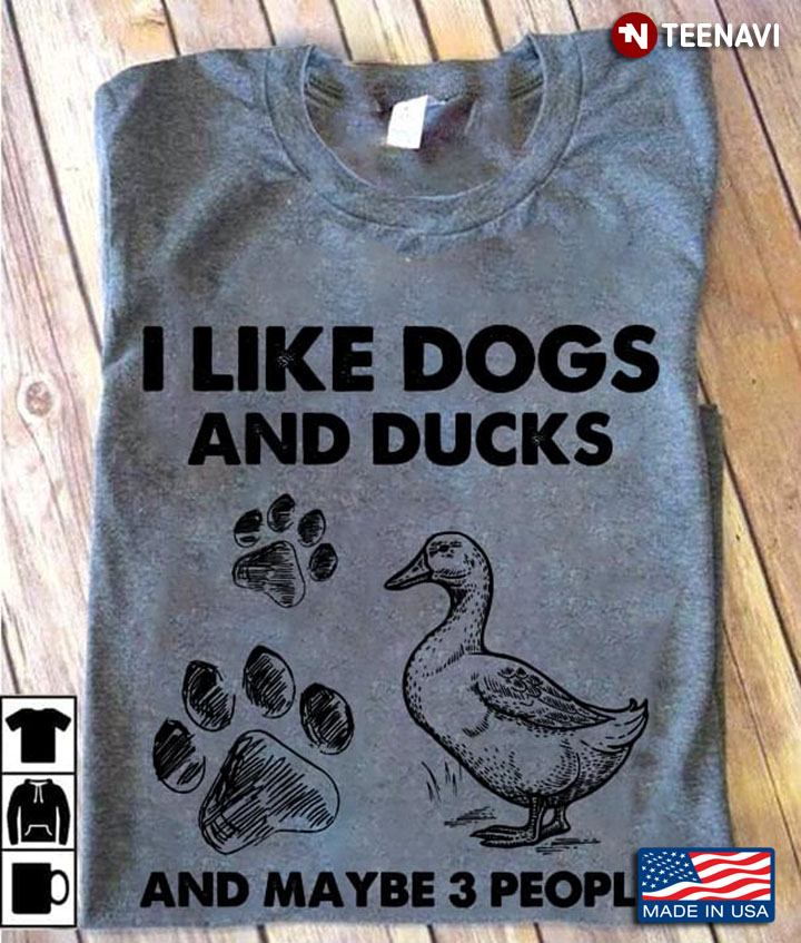 I Like Dogs And Ducks And Maybe 3 People