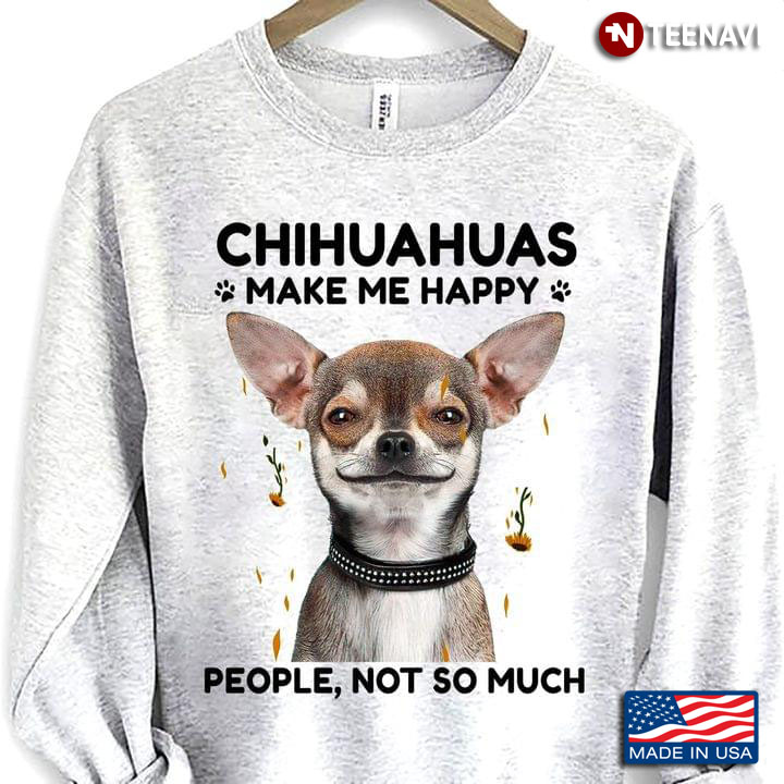 Chihuahuas Make Me Happy People Not So Much For Dog Lover