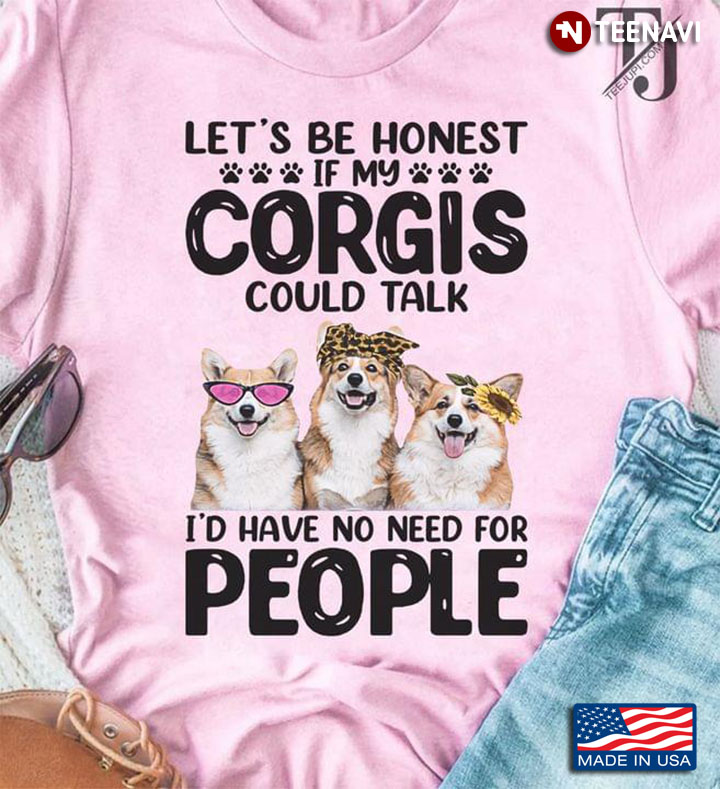 Let's Be Honest If My Corgi Could Talk I'd Have No Need For People For Dog Lover Leopard