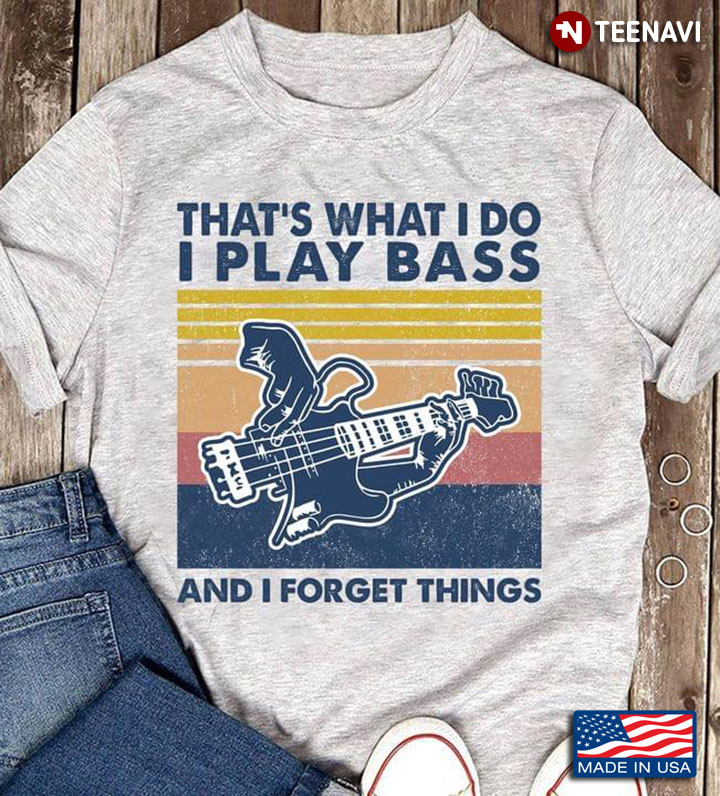 That's What I Do I Play Bass And I Forget Things For Guitar Lover