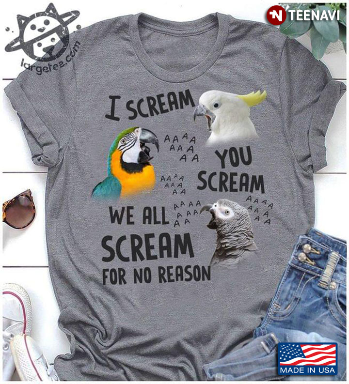 Parrot I Scream You Scream We All Scream For No Reason For Animal Lover