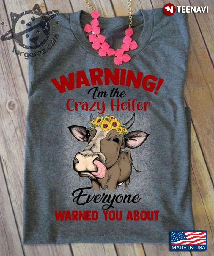 Warning I'm The Crazy Heifer Everyone Warned You About