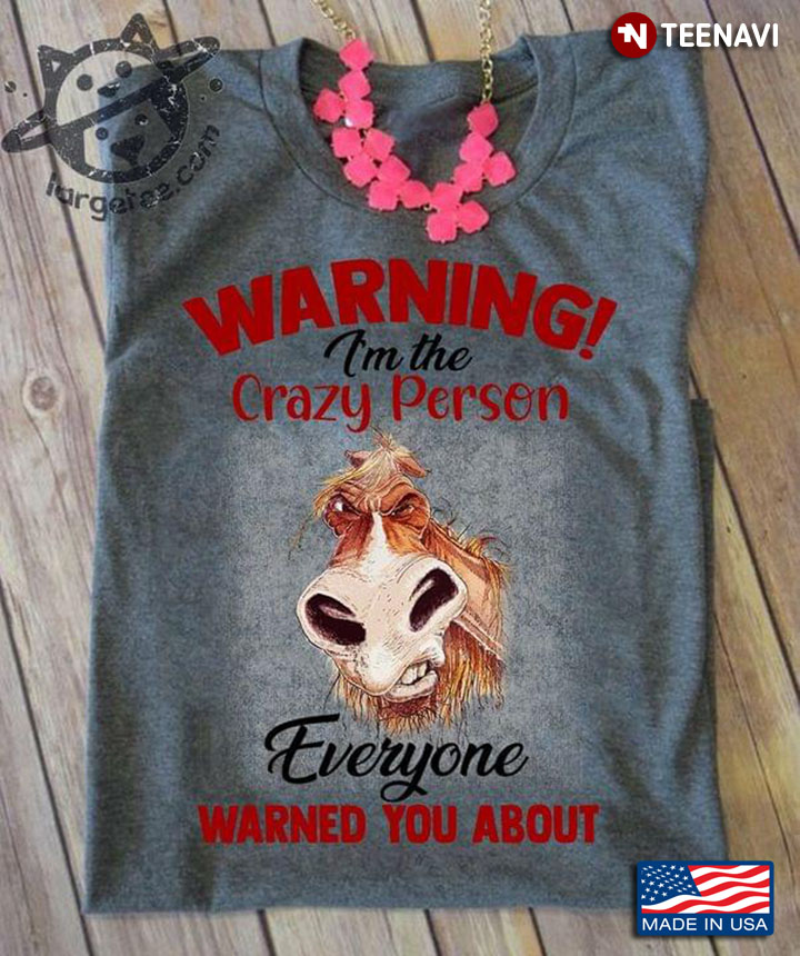 Horse Warning I'm The Crazy Person Everyone Warned You About