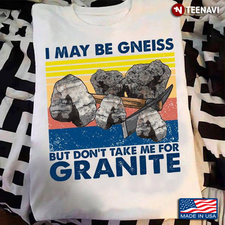 Vintage I May Be Gneiss But Don't Take Me For Granite