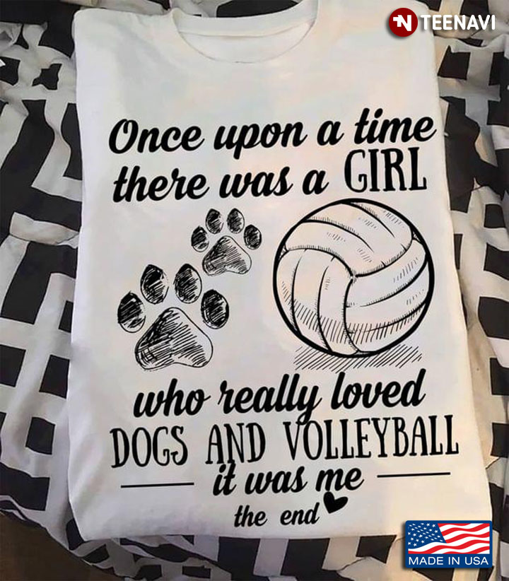 Once Upon A Time There Was A Girl Who Really Loved Dogs And Volleyball It Was Me The End
