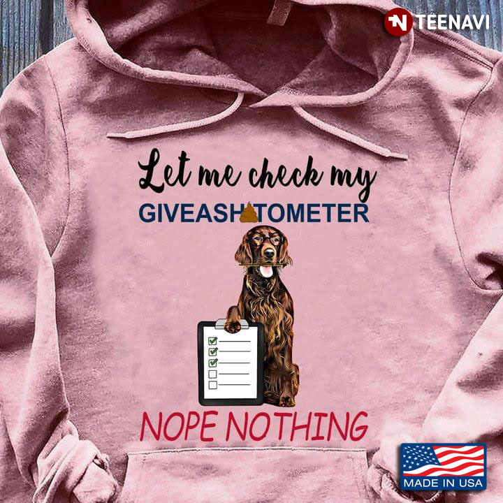 Irish Setter Let Me Check My Giveashitometer Nope Nothing For Dog Lovers