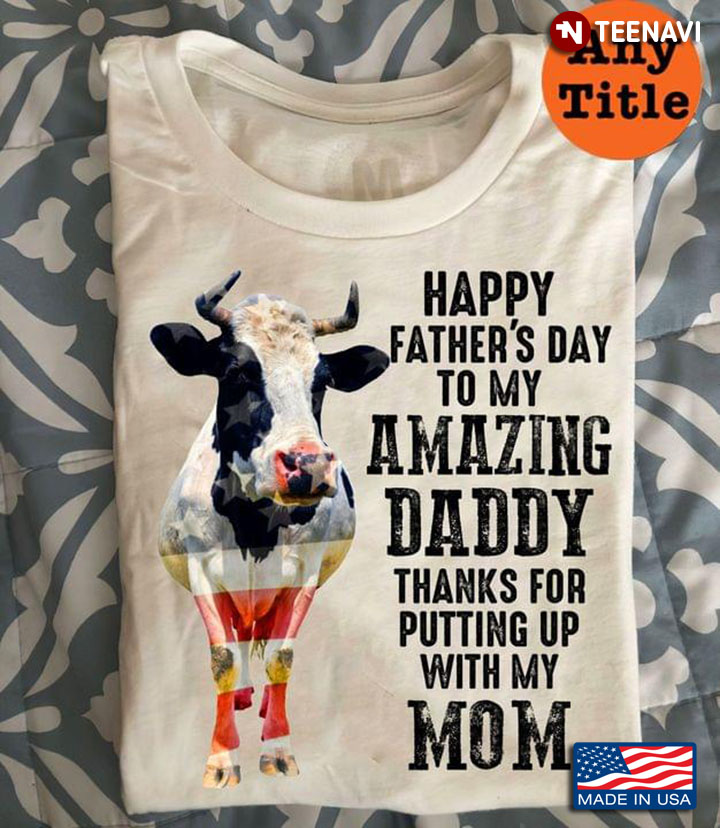 Cow Happy Father’s Day To My Amazing Daddy Thanks For Putting Up With My Mom