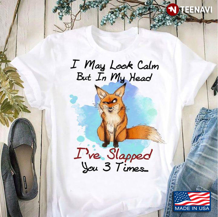 Fox I May Look Calm But In My Head I’ve Slapped You 3 Times For Animal Lover