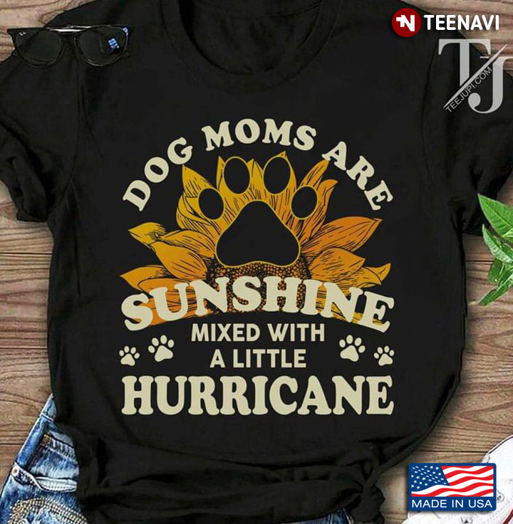 Dog Moms Are Sunshine Mixed With A Little Hurricane