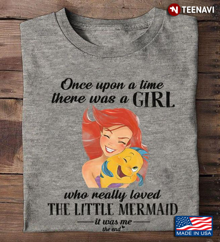 Once Upon A Time There Was A Girl Who Really Loved The Little Mermaid It Was Me The End
