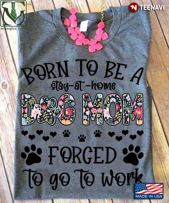 Born To Be A Stay At Home Dog Mom Forced To Go To Work For Mother's Day