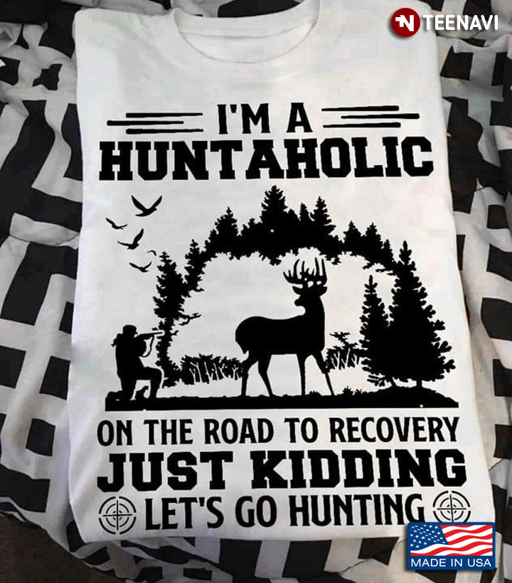 I'm A Huntaholic On The Road To Recovery Just Kidding Let's Go Hunting For Hunter