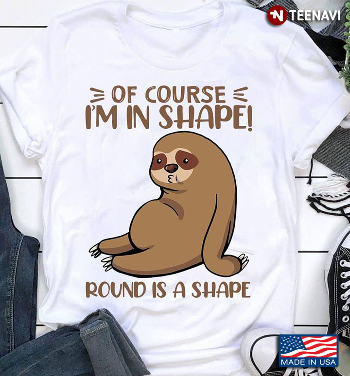 Sloth Of Course I'm In Shape Round Is A Shape