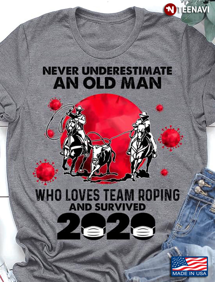 Never Underestimate An Old Man Who Loves Team Roping And Survived 2020