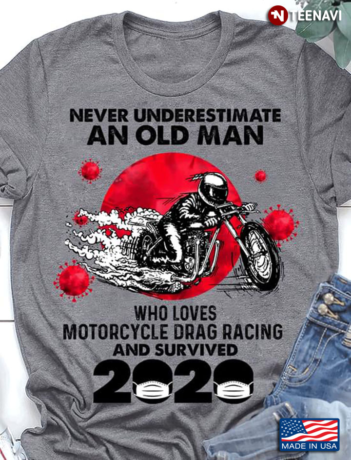Never Underestimate An Old Man Who Loves Motorcycle Drag Racing And Survived 2020