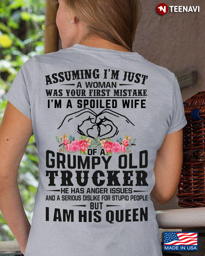 Assuming I’m Just A Woman Was Your First Mistake I’m A Spoiled Wife Of A Grumpy Old Trucker