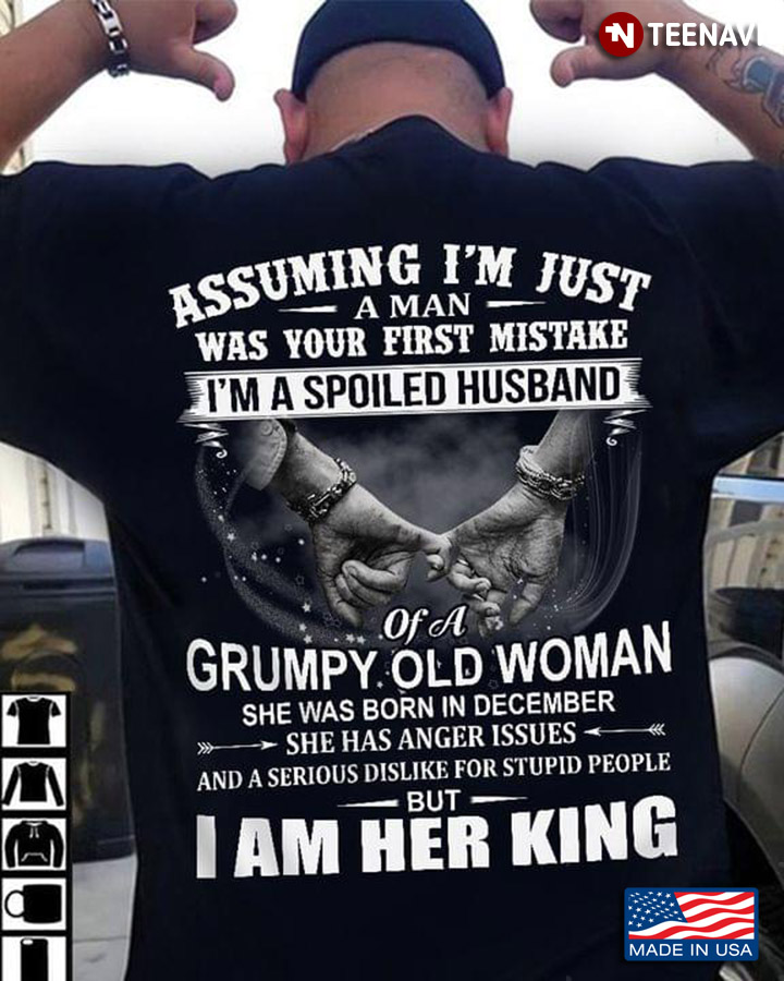 I’m A Spoiled Husband Of A Grumpy Old Woman She Was Born In December I Am Her King