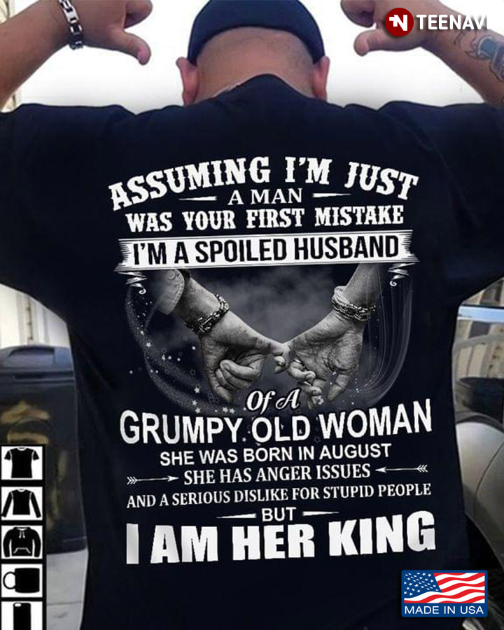 I’m A Spoiled Husband Of A Grumpy Old Woman She Was Born In August I Am Her King