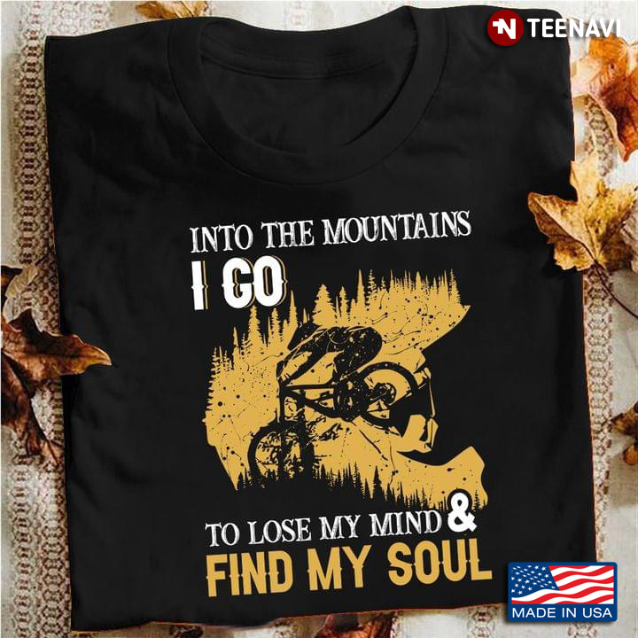 Into The Mountains I Go To Lose My Mind And Find My Soul For Biker