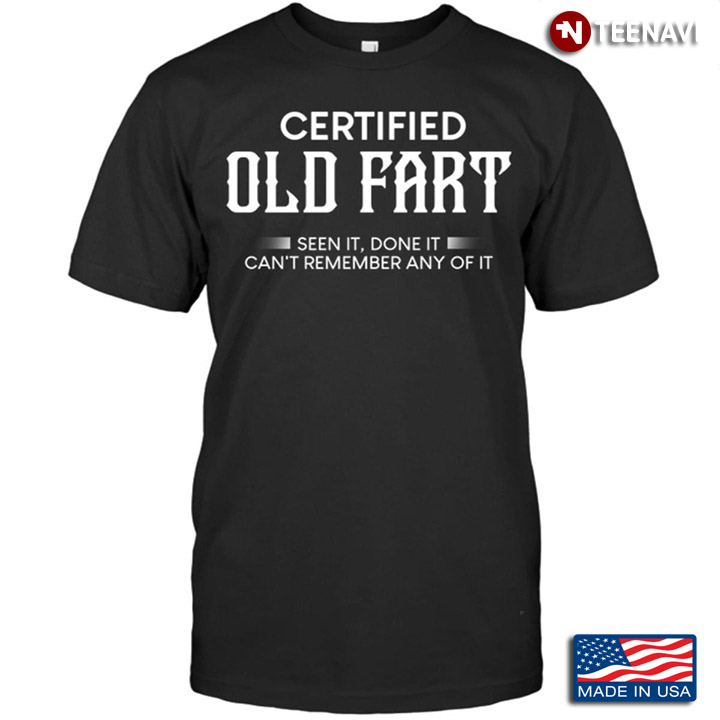 Certified Old Fart Seen It Done It Can't Remember Any Of It