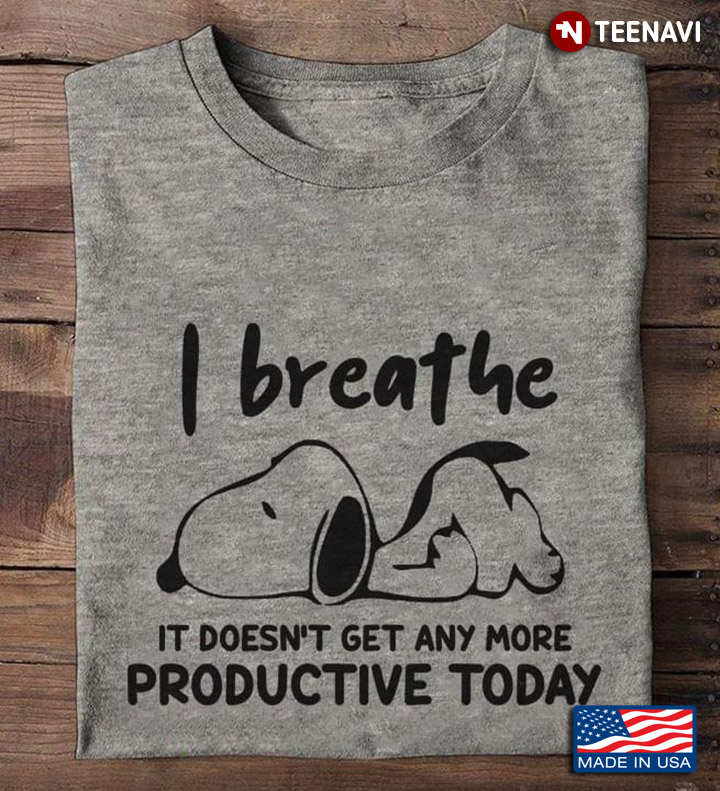 Snoopy I Breathe It Doesn't Get Any More Productive Today