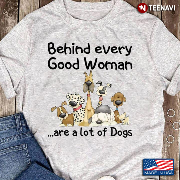 Behind Every Good Woman Are A Lot Of Dogs