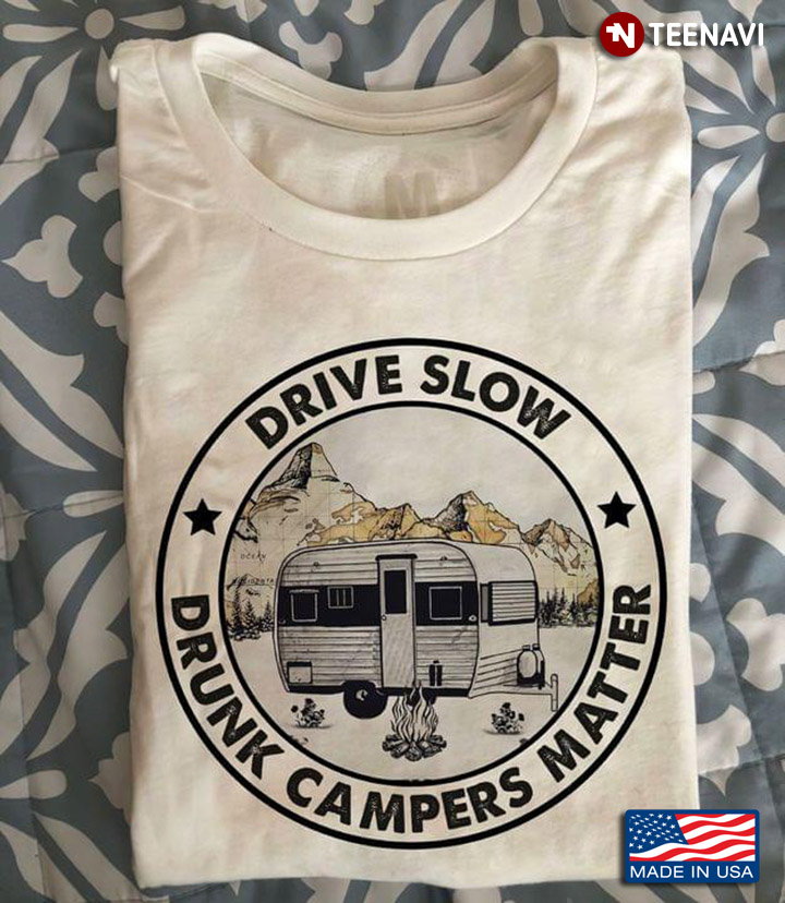 Drive Slow Drunk Campers Matter For Camp Lover