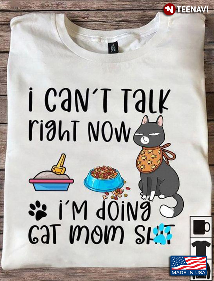 I Can't Talk Right Now I'm Doing Cat Mom Shit For Cat Lover