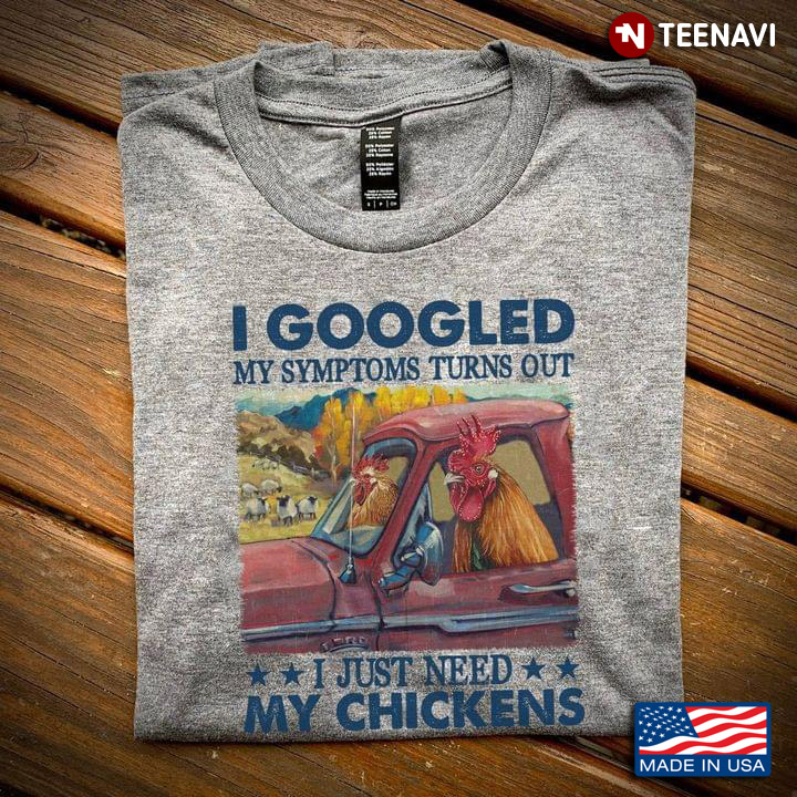 I Googled My Symptoms Turns Out I Just Need My Chickens