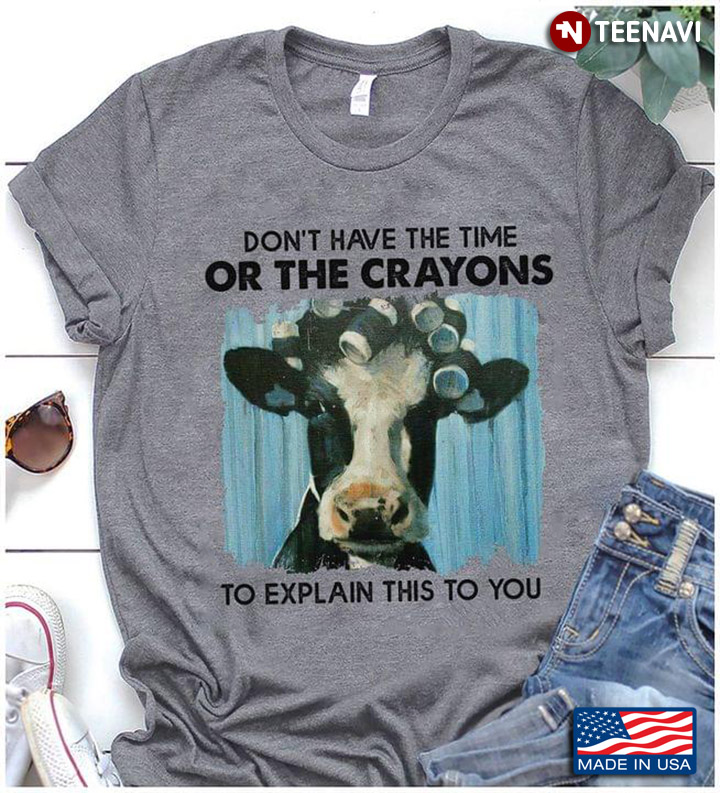 Cow Don't Have The Time Or The Crayons To Explain This To You