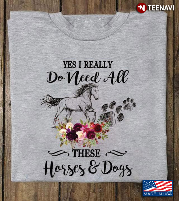 Yes I Really Do Need All These Horses And Dogs